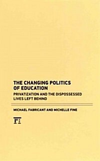 Changing Politics of Education: Privitization and the Dispossessed Lives Left Behind (Hardcover)