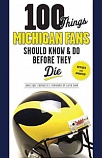 100 Things Michigan Fans Should Know & Do Before They Die (Paperback, Revised, Update)