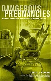 Dangerous Pregnancies: Mothers, Disabilities, and Abortion in Modern America (Paperback)