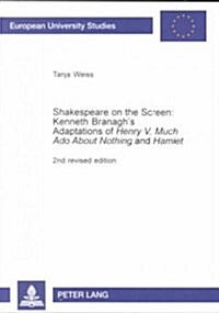 Shakespeare on the Screen: Kenneth Branaghs Adaptations of 첞enry V, Much ADO about Nothing?and 첞amlet? 2nd Revised Edition (Paperback, 2, Revised)