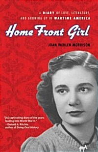 Home Front Girl: A Diary of Love, Literature, and Growing Up in Wartime America (Hardcover)