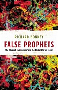 False Prophets : The ‘Clash of Civilizations’ and the Global War on Terror (Hardcover, New ed)