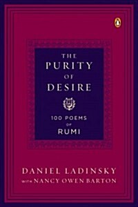 The Purity of Desire: 100 Poems of Rumi (Paperback, Deckle Edge)