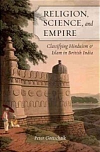 Religion, Science, and Empire: Classifying Hinduism and Islam in British India (Hardcover)