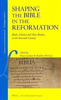 Shaping the Bible in the Reformation: Books, Scholars and Their Readers in the Sixteenth Century (Hardcover)