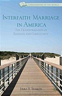 Interfaith Marriage in America : The Transformation of Religion and Christianity (Hardcover)