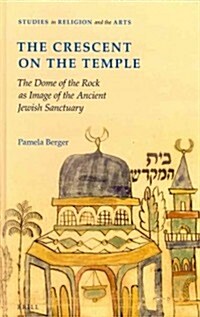 The Crescent on the Temple: The Dome of the Rock as Image of the Ancient Jewish Sanctuary (Hardcover, XXVI, 368 Pp.)