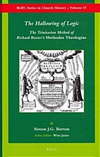 The Hallowing of Logic: The Trinitarian Method of Richard Baxters Methodus Theologiae (Hardcover)