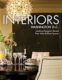 Interiors Washington D.C.: Leading Designers Reveal Their Most Brilliant Spaces (Hardcover)