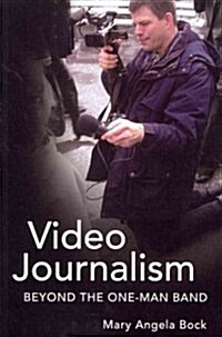 Video Journalism: Beyond the One-Man Band (Paperback)