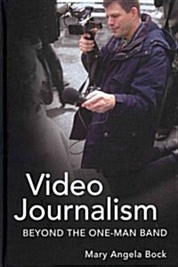 Video Journalism: Beyond the One-Man Band (Hardcover)