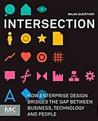 Intersection: How Enterprise Design Bridges the Gap Between Business, Technology, and People (Paperback)
