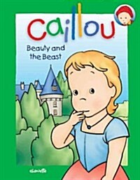 Caillou: Beauty and the Beast: A Traditional Fairy Tale (Library Binding)