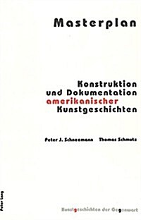 Masterplan - Konstruktion Und Dokumentation Amerikanischer Kunstgeschichten: Akten Des Internationalen Kolloquiums Vom 1./2. April 2000 in Bern (Paperback)