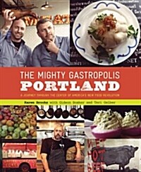 The Mighty Gastropolis: Portland: A Journey Through the Center of Americas New Food Revolution (Paperback)