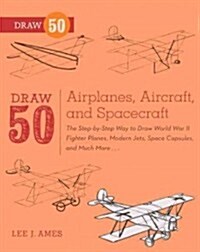 Draw 50 Airplanes, Aircraft, and Spacecraft: The Step-By-Step Way to Draw World War II Fighter Planes, Modern Jets, Space Capsules, and Much More... (Prebound, Bound for Schoo)