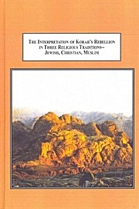The Interpretation of Korahs Rebellion in Three Religious Traditions - Jewish, Christian, Muslim (Hardcover)