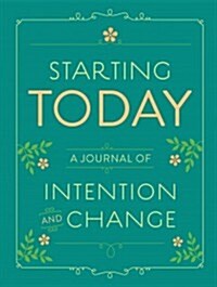 Starting Today: A Journal of Intention and Change (Hardcover)