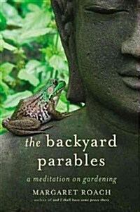 The Backyard Parables: Lessons on Gardening, and Life (Hardcover)