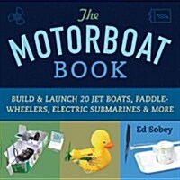 The Motorboat Book: Build & Launch 20 Jet Boats, Paddle-Wheelers, Electric Submarines & More (Paperback)