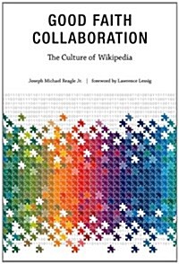 Good Faith Collaboration: The Culture of Wikipedia (Paperback)