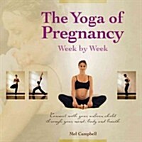 The Yoga of Pregnancy Week by Week : Connect with Your Unborn Child through the Mind, Body and Breath (Paperback)