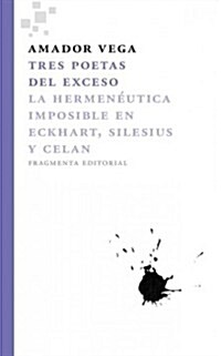 Tres Poetas del Exceso: La Hermeneutica Imposible En Eckhart, Silesius y Celan (Paperback)