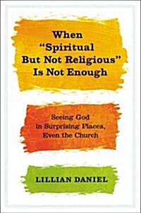 When Spiritual But Not Religious is Not Enough (Hardcover)