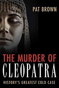 The Murder of Cleopatra: Historys Greatest Cold Case (Paperback)