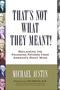 Thats Not What They Meant!: Reclaiming the Founding Fathers from Americas Right Wing (Paperback)