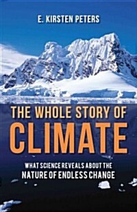 The Whole Story of Climate: What Science Reveals about the Nature of Endless Change (Hardcover)