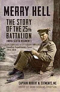 Merry Hell: The Story of the 25th Battalion (Nova Scotia Regiment), Canadian Expeditionary Force, 1914-1919 (Hardcover)