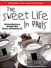 The Sweet Life in Paris: Delicious Adventures in the Worlds Most Glorious---And Perplexing---City (MP3 CD)