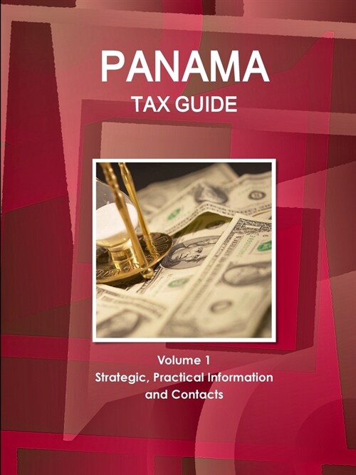 Panama Tax Guide Volume 1 Strategic, Practical Information and Contacts (Paperback)