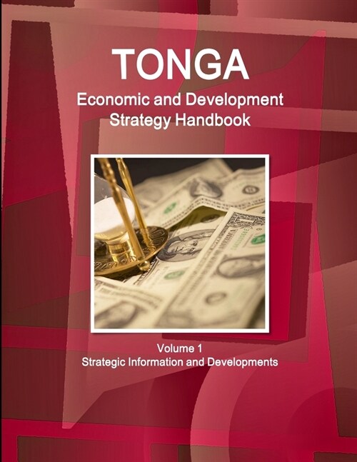 Tonga Economic & Development Strategy Handbook Volume 1 Strategic Information and Developments (Paperback)