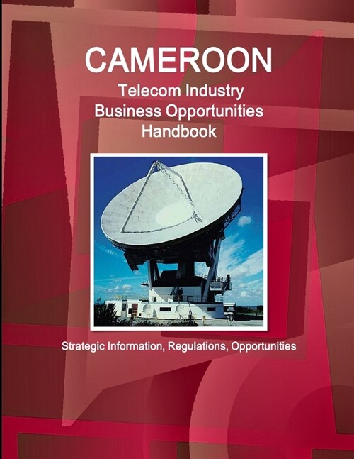 Cameroon Telecom Industry Business Opportunities Handbook - Strategic Information, Regulations, Opportunities (Paperback)