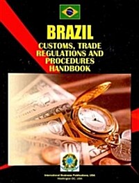 Brazil Customs, Trade Regulations and Procedures Handbook (Paperback, 4th, Updated, Reprint)