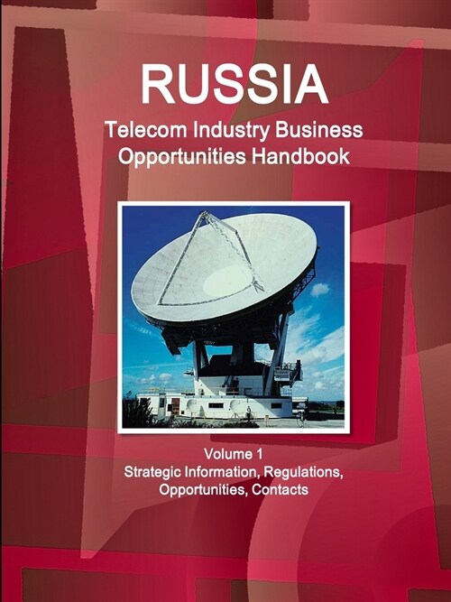 Russia Telecom Industry Business Opportunities Handbook Volume 1 Strategic Information, Regulations, Opportunities, Contacts (Paperback)