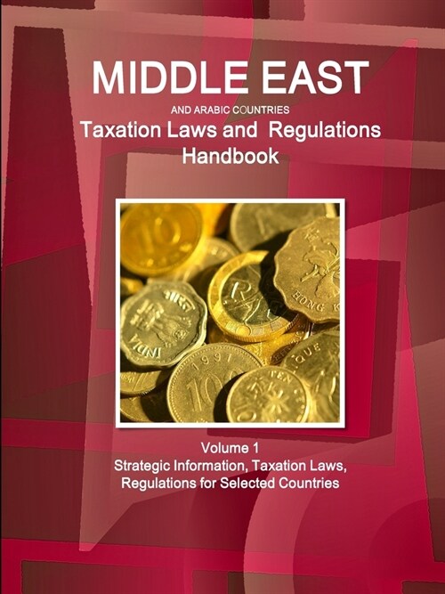 Middle East and Arabic Countries Taxation Laws and Regulations Handbook Volume 1 Strategic Information, Taxation Laws, Regulations for Selected Countr (Paperback)