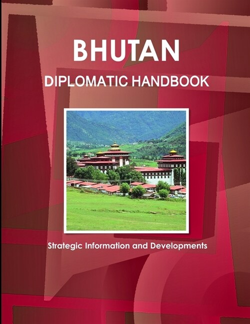 Bhutan Diplomatic Handbook - Strategic Information and Developments (Paperback)