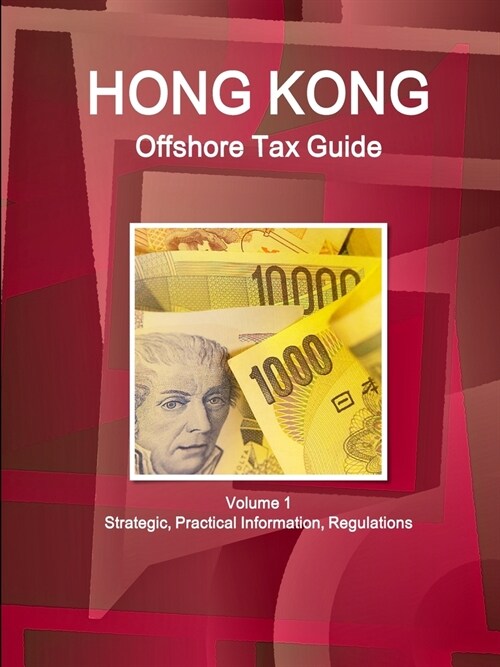 Hong Kong Offshore Tax Guide Volume 1 Strategic, Practical Information, Regulations (Paperback)