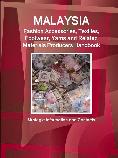 Malaysia Fashion Accessories, Textiles, Footwear, Yarns and Related Materials Producers Handbook - Strategic Information and Contacts (Paperback)