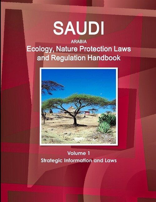 Saudi Arabia Ecology, Nature Protection Laws and Regulation Handbook Volume 1 Strategic Information and Laws (Paperback)