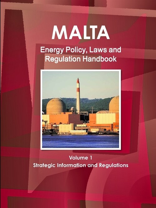Malta Energy Policy, Laws and Regulation Handbook Volume 1 Strategic Information and Regulations (Paperback)