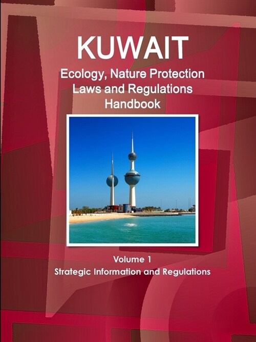 Kuwait Ecology, Nature Protection Laws and Regulations Handbook Volume 1 Strategic Information and Regulations (Paperback)