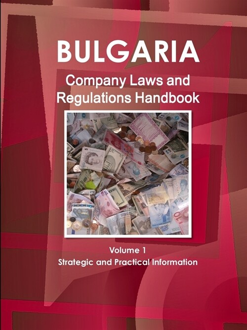 Bulgaria Company Laws and Regulations Handbook Volume 1 Strategic Information and Regulations (Paperback)