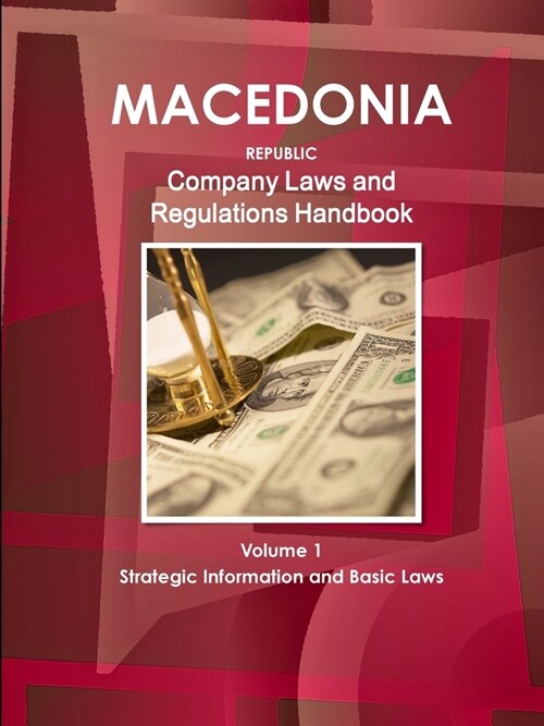 Macedonia, Republic Company Laws and Regulations Handbook Volume 1 Strategic Information and Basic Laws (Paperback)