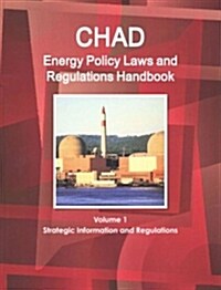 Chad Energy Policy Laws and Regulations Handbook Volume 1 Strategic Information and Regulations (Paperback)
