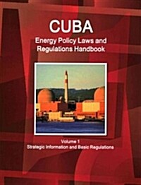 Cuba Energy Policy Laws and Regulations Handbook Volume 1 Strategic Information and Basic Regulations (Paperback)