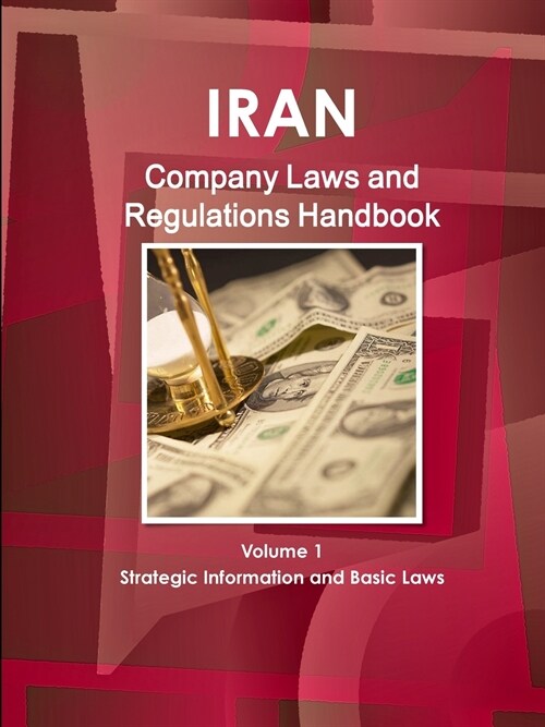 Iran Company Laws and Regulations Handbook Volume 1 Strategic Information and Basic Laws (Paperback)